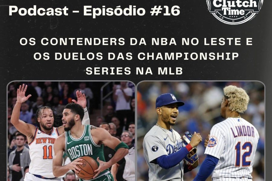 Clutch Time 16: Candidatos ao título da NBA pela Conferência Leste e previsão dos confrontos das Championship Series da MLB