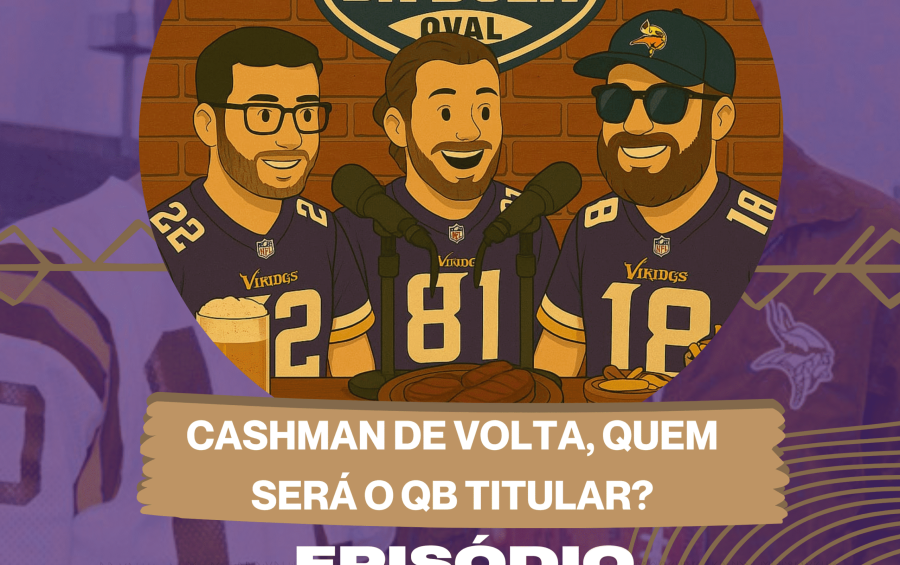 🎙️ OS DONOS DA BOLA (OVAL) # 2 - A volta de Cashman e quem será nosso QB Titular?