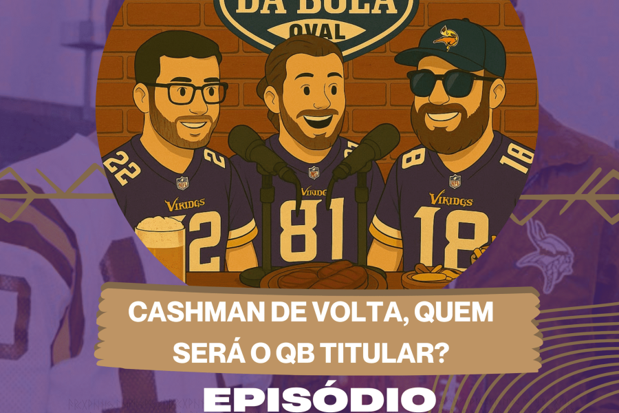 🎙️ OS DONOS DA BOLA (OVAL) # 2 - A volta de Cashman e quem será nosso QB Titular?