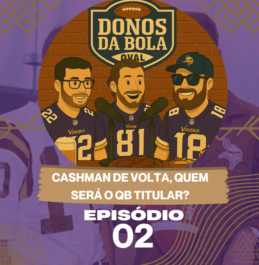 🎙️ OS DONOS DA BOLA (OVAL) # 2 - A volta de Cashman e quem será nosso QB Titular?