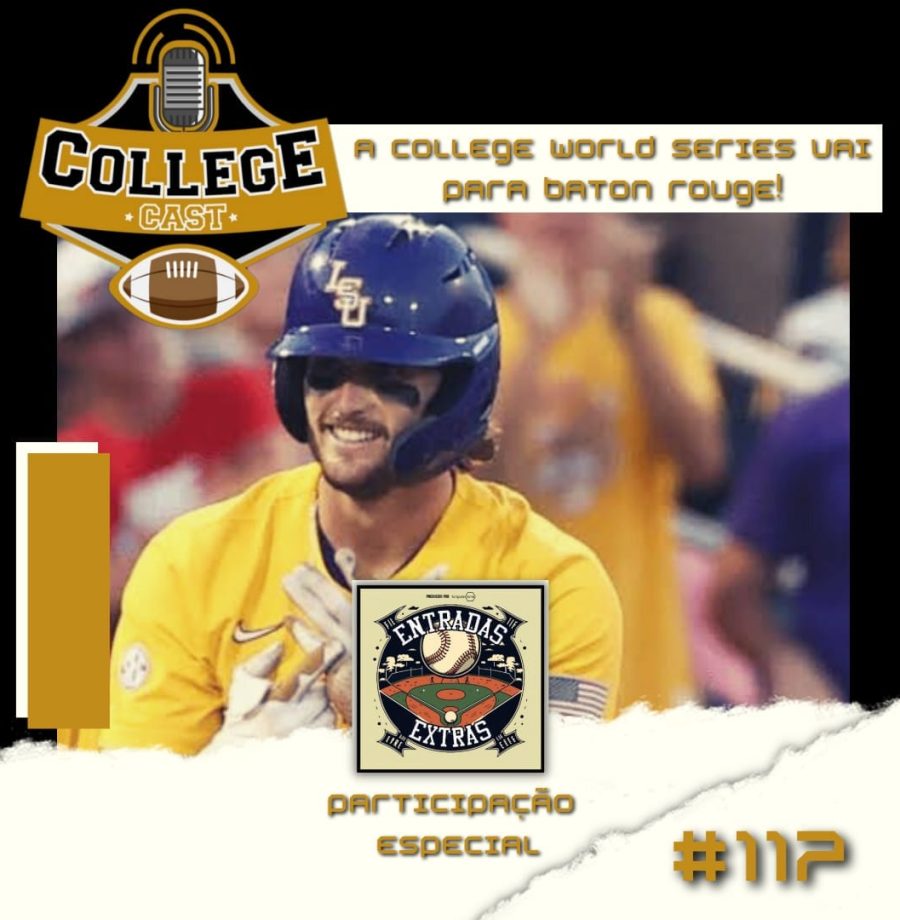 CollegeCast #117: A College World Series vai para Baton Rouge! (feat Entradas Extras)