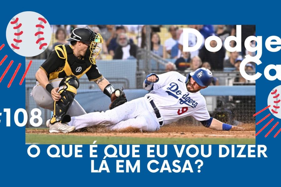 DODGERS CAST - EP 108 – O QUE É QUE EU VOU DIZER LÁ EM CASA?