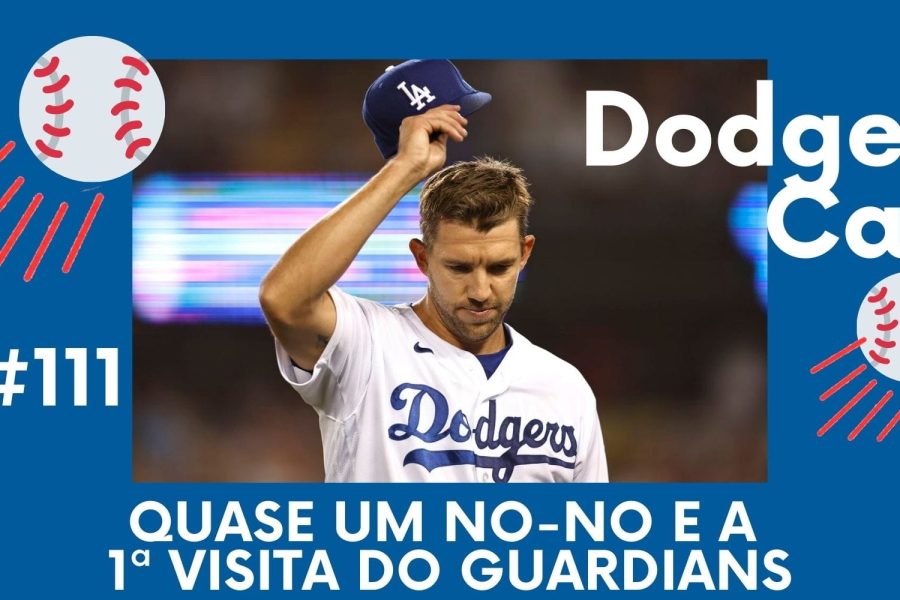 DODGERS CAST – EP 111 – QUASE UM NO-NO E A 1ª VISITA DO GUARDIANS