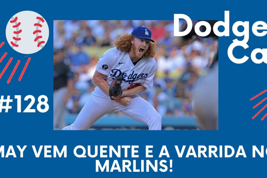 DODGERS CAST – EP 128 – MAY VEM QUENTE E A VARRIDA NO MARLINS!