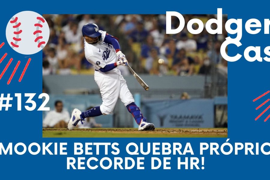 DODGERS CAST – EP 132 – MOOKIE BETTS QUEBRA PRÓPRIO RECORDE DE HR